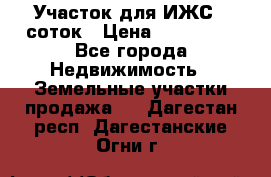 Участок для ИЖС 6 соток › Цена ­ 750 000 - Все города Недвижимость » Земельные участки продажа   . Дагестан респ.,Дагестанские Огни г.